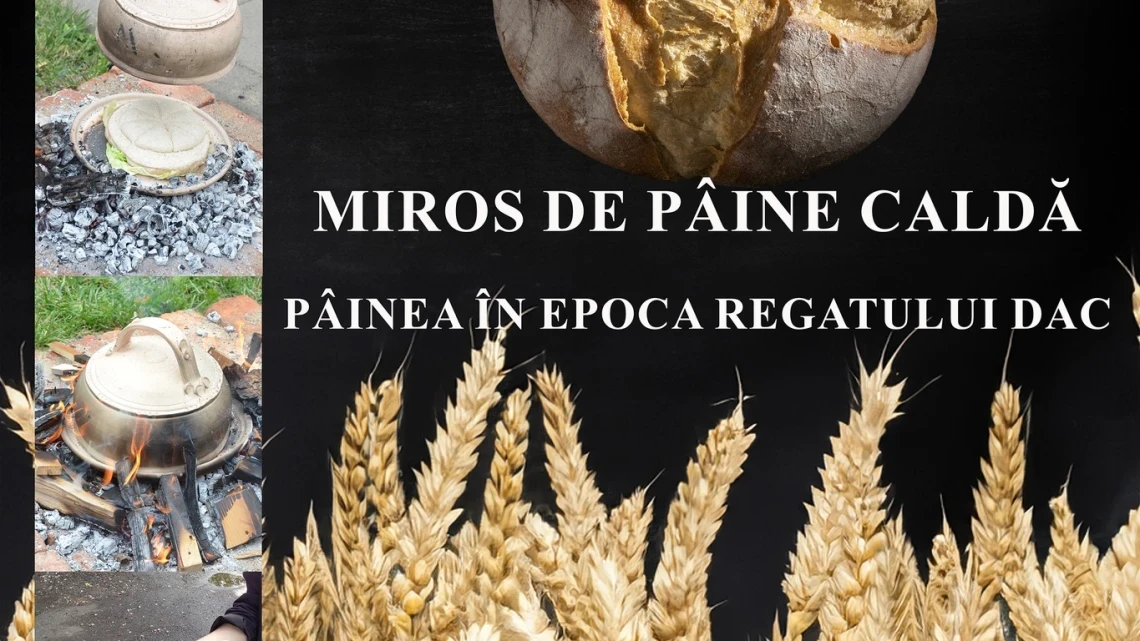 „Miros de pâine caldă – Pâinea în Dacia”